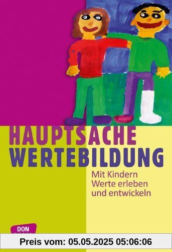 Hauptsache Wertebildung - Mit Kindern Werte erleben und entwickeln Hauptsache Wertebildung - Mit Kindern Werte erleben und entwickeln