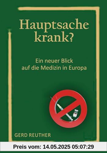 Hauptsache krank?: Ein neuer Blick auf die Medizin in Europa