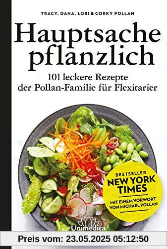Hauptsache pflanzlich: 101 leckere Rezepte der Pollan-Familie für Flexitarier. Mit einem Vorwort von Michael Pollan.