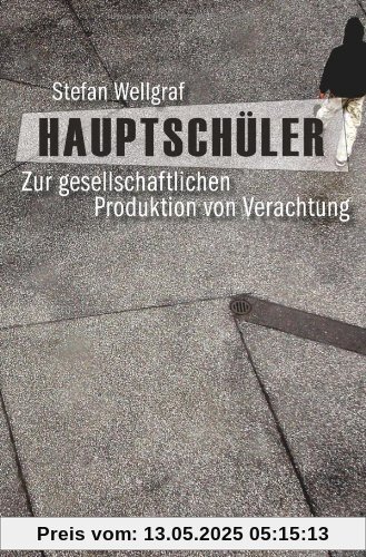 Hauptschüler: Zur gesellschaftlichen Produktion von Verachtung