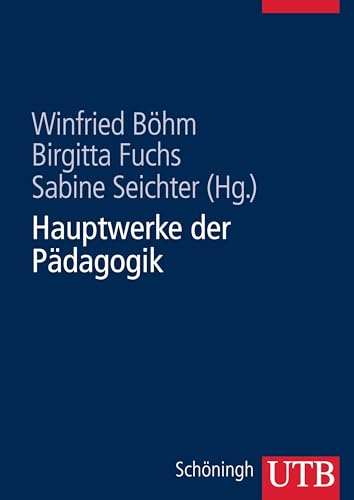 Hauptwerke der Pädagogik. Durchgesehene und erweiterte Studienausgabe von UTB GmbH