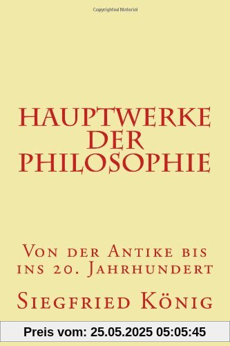 Hauptwerke der Philosophie - Von der Antike bis ins 20. Jahrhundert