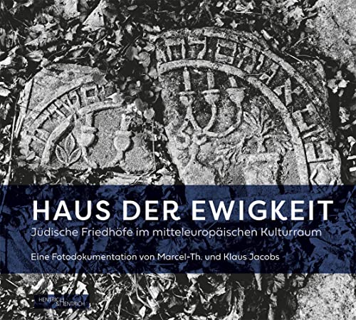 Haus der Ewigkeit: Jüdische Friedhöfe im mitteleuropäischen Kulturraum von Hentrich & Hentrich