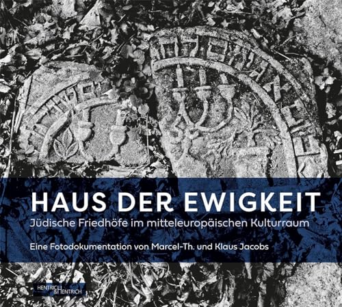 Haus der Ewigkeit: Jüdische Friedhöfe im mitteleuropäischen Kulturraum