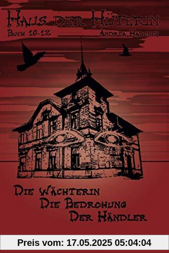 Haus der Hüterin. Buch 10-12.: Die Wächterin. Die Bedrohung. Der Händler.