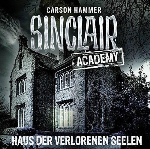 Sinclair Academy - Folge 07: Haus der verlorenen Seelen. (Die neuen Geisterjäger, Band 7) von Lübbe Audio