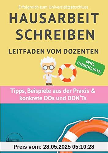 Hausarbeit schreiben: Leitfaden vom Dozenten Insider-Tipps und Praxisbeispielen (Erfolgreich zum Universitätsabschluss)