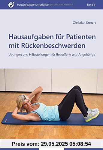 Hausaufgaben für Patienten mit Rückenbeschwerden: Übungen und Hilfestellungen für Betroffene und Angehörige Hausaufgaben für Patienten mit Rückenbeschwerden: Übungen und Hilfestellungen für Betroffene und Angehörige
