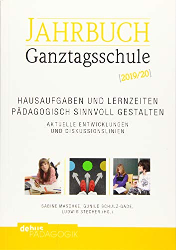 Hausaufgaben und Lernzeiten pädagogisch sinnvoll gestalten. Aktuelle Entwicklungen und Diskussionslinien: Jahrbuch Ganztagsschule 2019/20