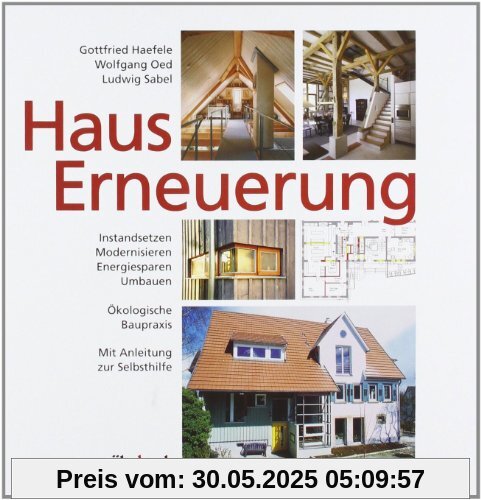 Hauserneuerung: Instandsetzen, Modernisieren, Energiesparen, Umbauen Hauserneuerung: Instandsetzen, Modernisieren, Energiesparen, Umbauen