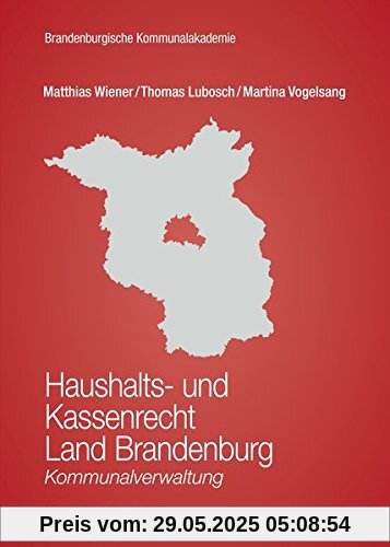 Haushalts- und Kassenrecht Land Brandenburg: Kommunalverwaltung (Schriftenreihe der Brandenburgischen Kommunalakademie)