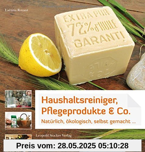 Haushaltsreiniger, Pflegeprodukte & Co.: Natürlich, ökologisch, selbst gemacht ... Haushaltsreiniger, Pflegeprodukte & Co.: Natürlich, ökologisch, selbst gemacht ...
