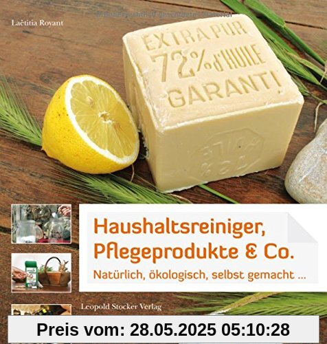 Haushaltsreiniger, Pflegeprodukte & Co.: Natürlich, ökologisch, selbst gemacht ...