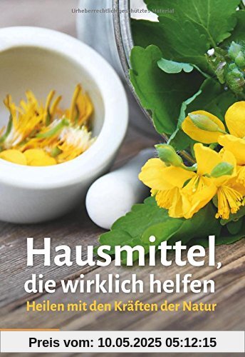Hausmittel, die wirklich helfen: Heilen mit den Kräften der Natur
