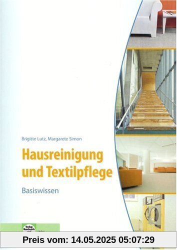 Hausreinigung und Textilpflege - Basiswissen: Für die Ausbildung zur Hauswirtschaftshelferin/zum Hauswirtschafthelfer sowie zur Servicekraft Hausreinigung und Textilpflege - Basiswissen: Für die Ausbildung zur Hauswirtschaftshelferin/zum Hauswirtschafthelfer sowie zur Servicekraft