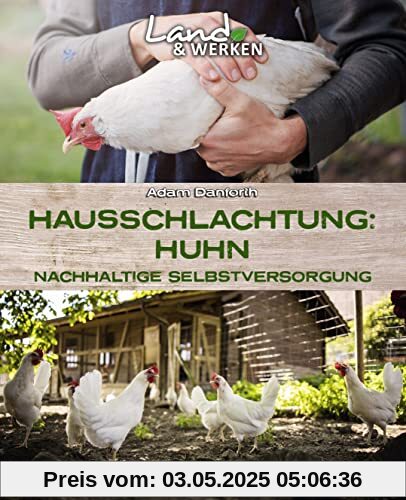 Hausschlachtung Huhn - Nachhaltige Selbstversorgung: Land & Werken - Die Reihe für Nachhaltigkeit und Selbstversorgung Hühner selber schlachten Hausschlachtung Huhn - Nachhaltige Selbstversorgung: Land & Werken - Die Reihe für Nachhaltigkeit und Selbstversorgung Hühner selber schlachten
