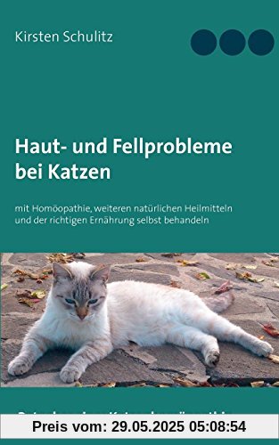 Haut- und Fellprobleme bei Katzen: mit Homöopathie, weiteren natürlichen Heilmitteln und der richtigen Ernährung selbst behandeln