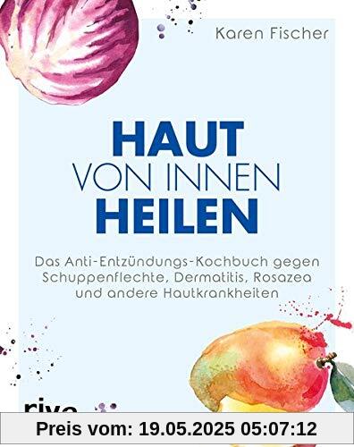 Haut von innen heilen: Das Anti-Entzündungs-Kochbuch gegen Schuppenflechte, Dermatitis, Rosazea und andere Hautkrankheiten Haut von innen heilen: Das Anti-Entzündungs-Kochbuch gegen Schuppenflechte, Dermatitis, Rosazea und andere Hautkrankheiten