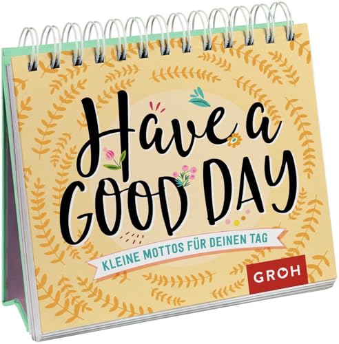 Have a good day! Kleine Mottos für deinen Tag: Kleine Mottos für deinen Tag. Aufstellbuch (Geschenke für mehr Lebensfreude, Glücksgefühle und Achtsamkeit im Alltag)