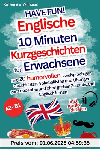 Have fun! Englische 10 Minuten Kurzgeschichten inkl. Audiodateien für Erwachsene - mit 20 humorvollen, zweisprachigen Geschichten, Vokabellisten und ... und ohne großen Zeitaufwand Englisch lernen