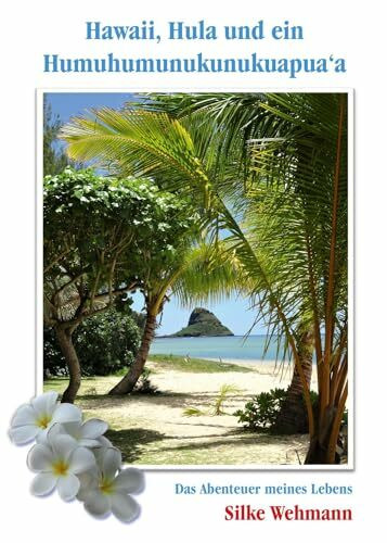 Hawaii, Hula und ein Humuhumunukunukuapua‘a: Das Abenteuer meines Lebens Hawaii, Hula und ein Humuhumunukunukuapua‘a: Das Abenteuer meines Lebens