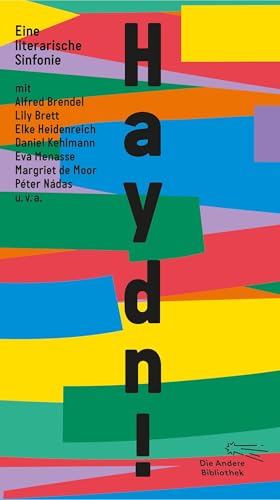 Haydn!: Eine literarische Sinfonie mit Alfred Brendel, Lily Brett, Elke Heidenreich, Daniel Kehlmann, Eva Menasse, Margriet de Moor, Péter Nádas u.v.a. (Die Andere Bibliothek, Band 484) von Die Andere Bibliothek