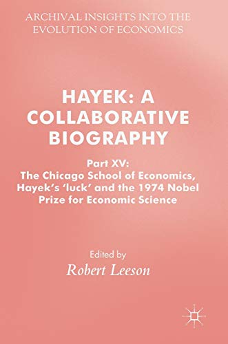 Hayek: A Collaborative Biography: Part XV: The Chicago School of Economics, Hayek’s ‘luck’ and the 1974 Nobel Prize for Economic Science (Archival Insights into the Evolution of Economics, Band 15) von MACMILLAN