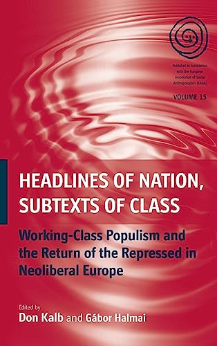 Headlines of Nation, Subtexts of Class: Working Class Populism and the Return of the Repressed in Neoliberal Europe (EASA, Band 15)
