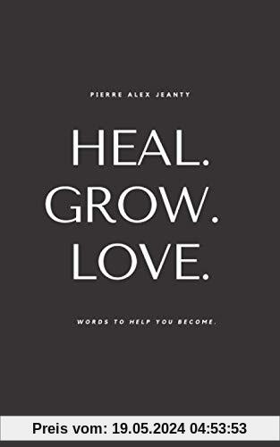 Heal. Grow. Love: Words to Help You Become