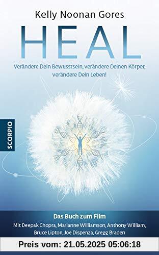 Heal: Verändere Dein Bewusstsein, verändere Deinen Körper, verändere Dein Leben!