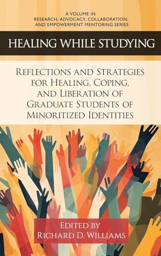 Healing While Studying: Reflections and Strategies for Healing, Coping, and Liberation of Graduate Students of Minoritized Identities (Research, ... and Empowerment Mentoring Series) von Information Age Publishing