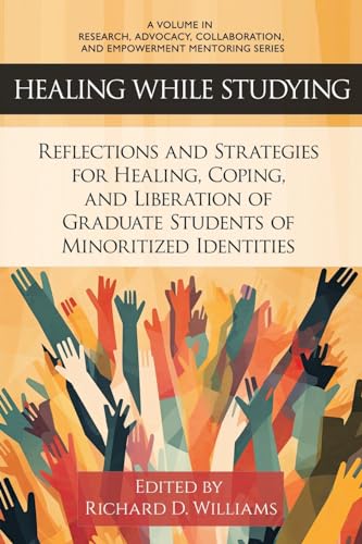 Healing While Studying: Reflections and Strategies for Healing, Coping, and Liberation of Graduate Students of Minoritized Identities (Research, ... and Empowerment Mentoring Series) von Information Age Publishing