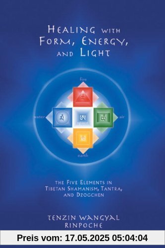 Healing With Form, Energy, And Light: The Five Elements In Tibetan Shamanism, Tantra, And Dzogchen