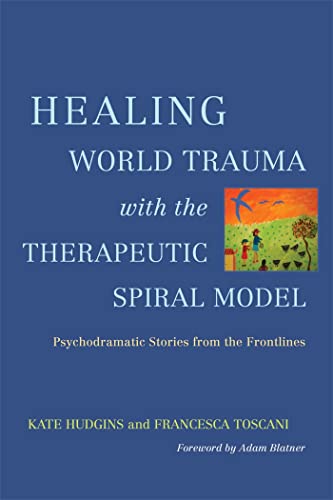 Healing World Trauma with the Therapeutic Spiral Model: Psychodramatic Stories from the Frontlines von Jessica Kingsley Publishers, Ltd