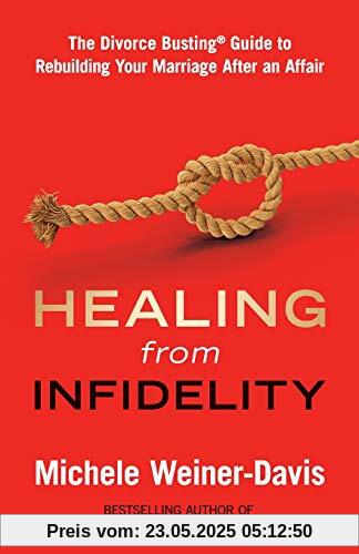 Healing from Infidelity: The Divorce Busting® Guide to Rebuilding Your Marriage After an Affair