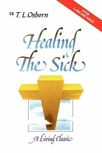 Healing the Sick: A Divine Healing Classic for Everyone: A Living Classic Healing the Sick: A Divine Healing Classic for Everyone: A Living Classic