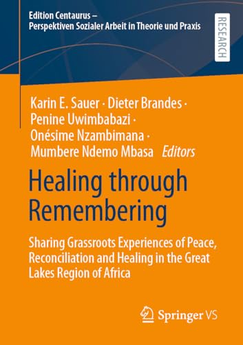 Healing through Remembering: Sharing Grassroots Experiences of Peace, Reconciliation and Healing in the Great Lakes Region of Africa (Edition ... Sozialer Arbeit in Theorie und Praxis) von Springer VS