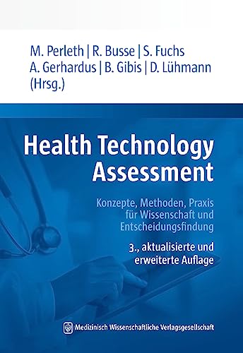 Health Technology Assessment: Konzepte, Methoden, Praxis für Wissenschaft und Entscheidungsfindung Health Technology Assessment: Konzepte, Methoden, Praxis für Wissenschaft und Entscheidungsfindung
