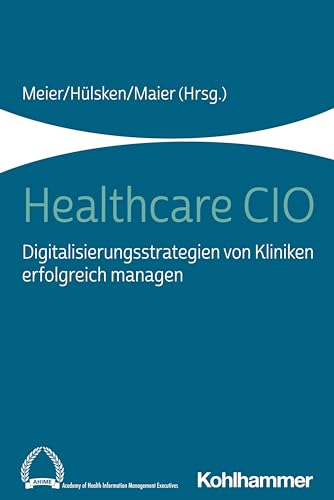 Healthcare CIO: Digitalisierungsstrategien von Kliniken erfolgreich managen von Kohlhammer W.