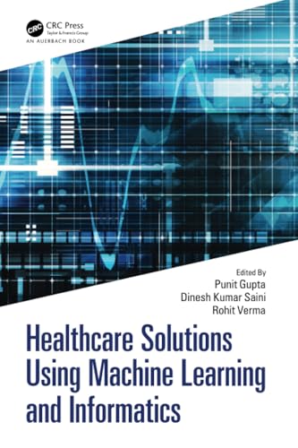 Healthcare Solutions Using Machine Learning and Informatics Healthcare Solutions Using Machine Learning and Informatics von Auerbach Publications