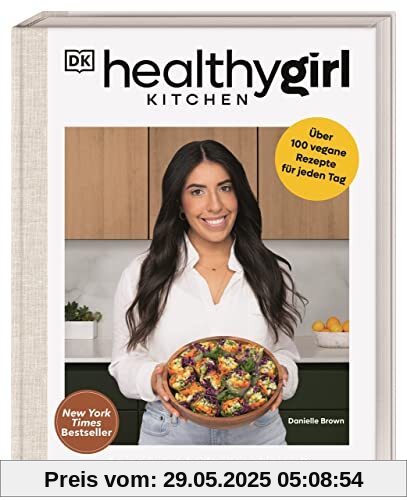 Healthygirl Kitchen: So easy, so lecker, so gesund! Über 100 vegane Rezepte für jeden Tag. New York Times Bestseller