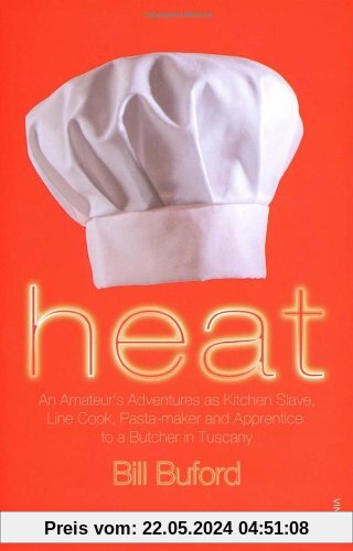 Heat: An Amateur's Adventures as Kitchen Slave, Line Cook, Pasta-maker and Apprentice to a Butcher in Tuscany