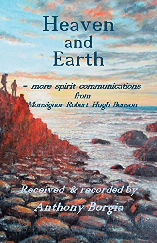 Heaven and Earth: - more spirit communications from Monsignor Robert Hugh Benson von Saturday Night Press Publications