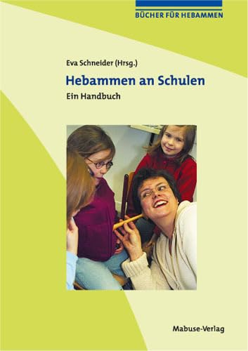 Hebammen an Schulen. Ein Handbuch für Hebammen in pädagogischen Handlungsfeldern (Bücher für Hebammen, Band 5)