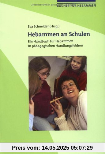 Hebammen an Schulen: Ein Handbuch für Hebammen in pädagogischen Handlungsfeldern Hebammen an Schulen: Ein Handbuch für Hebammen in pädagogischen Handlungsfeldern