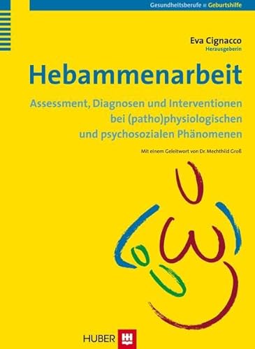 Hebammenarbeit: Assessment, Diagnosen und Interventionen bei (patho)physiologischen und psychosozialen Phänomenen von Hogrefe AG