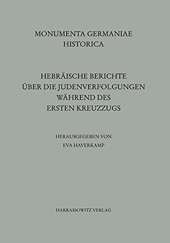 Hebräische Berichte über die Judenverfolgungen während des Ersten Kreuzzugs (MGH - Hebräische Texte aus dem Mittelalterlichen Deutschland, Band 1)