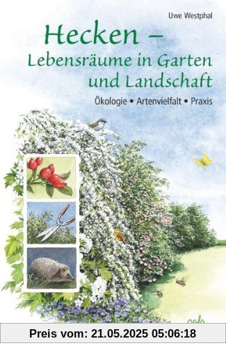 Hecken - Lebensräume in Garten und Landschaft: Ökologie, Artenvielfalt, Praxis