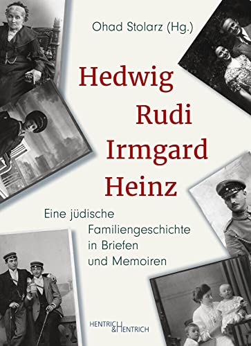 Hedwig, Rudi, Irmgard, Heinz: Eine jüdische Familiengeschichte in Briefen und Memoiren Hedwig, Rudi, Irmgard, Heinz: Eine jüdische Familiengeschichte in Briefen und Memoiren von Hentrich & Hentrich