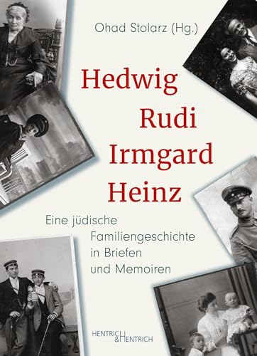 Hedwig, Rudi, Irmgard, Heinz: Eine jüdische Familiengeschichte in Briefen und Memoiren
